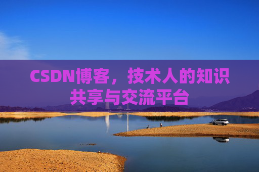 CSDN博客，技术人的知识共享与交流平台